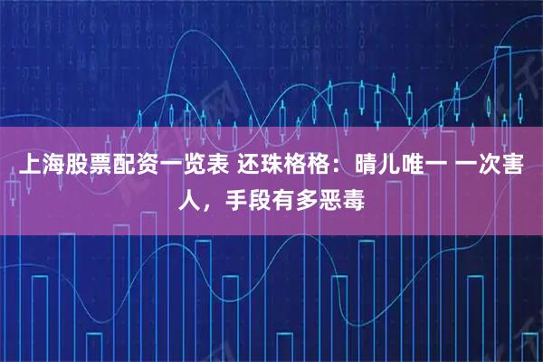 上海股票配资一览表 还珠格格：晴儿唯一 一次害人，手段有多恶毒